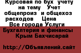 Курсовая по бух. учету на тему: “Учет общепроиз. и общехоз. расходов“ › Цена ­ 500 - Все города Услуги » Бухгалтерия и финансы   . Крым,Бахчисарай